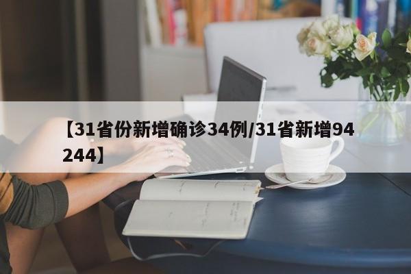 【31省份新增确诊34例/31省新增94 244】