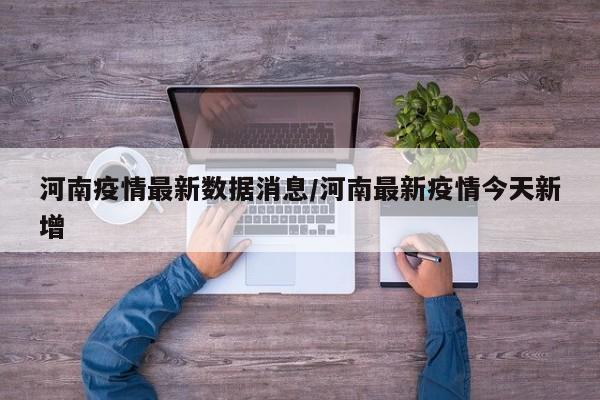 河南疫情最新数据消息/河南最新疫情今天新增