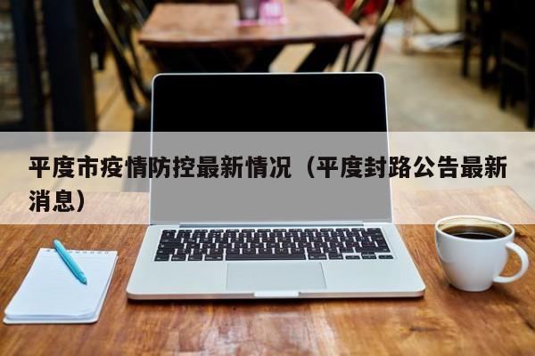 平度市疫情防控最新情况(平度封路公告最新消息)
