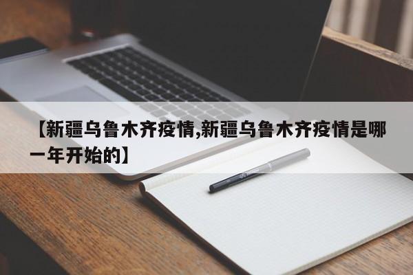 【新疆乌鲁木齐疫情,新疆乌鲁木齐疫情是哪一年开始的】