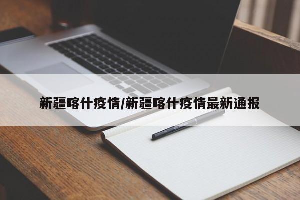 新疆喀什疫情/新疆喀什疫情最新通报