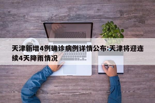 天津新增4例确诊病例详情公布:天津将迎连续4天降雨情况
