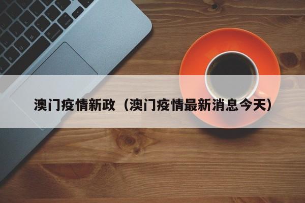澳门疫情新政(澳门疫情最新消息今天)