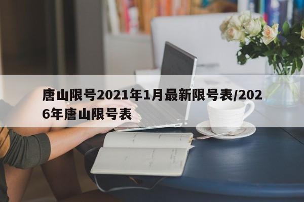 唐山限号2021年1月最新限号表/2026年唐山限号表