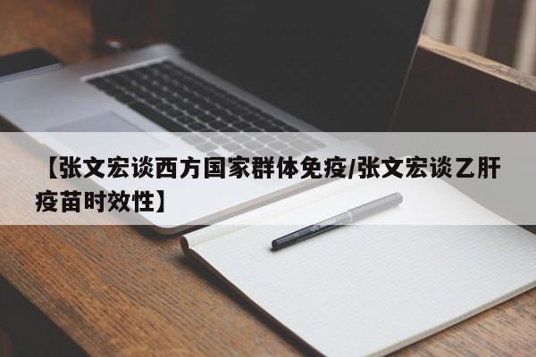 【张文宏谈西方国家群体免疫/张文宏谈乙肝疫苗时效性】