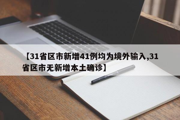 【31省区市新增41例均为境外输入,31省区市无新增本土确诊】