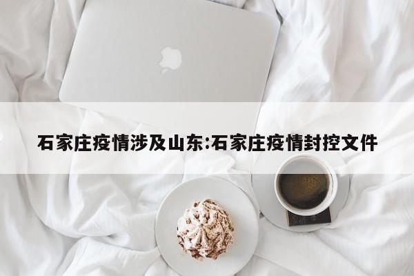 石家庄疫情涉及山东:石家庄疫情封控文件