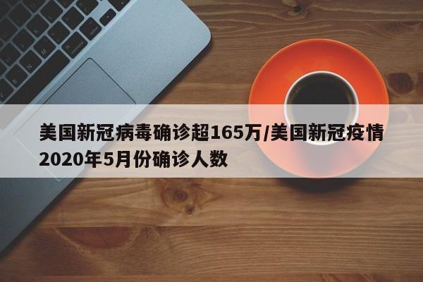 美国新冠病毒确诊超165万/美国新冠疫情2020年5月份确诊人数