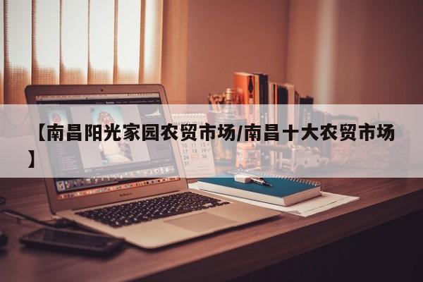 【南昌阳光家园农贸市场/南昌十大农贸市场】