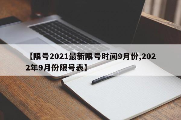 【限号2021最新限号时间9月份,2022年9月份限号表】