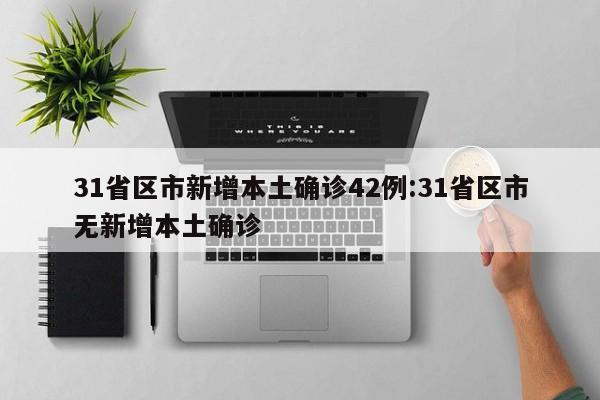 31省区市新增本土确诊42例:31省区市无新增本土确诊