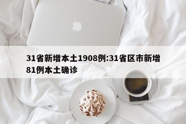 31省新增本土1908例:31省区市新增81例本土确诊