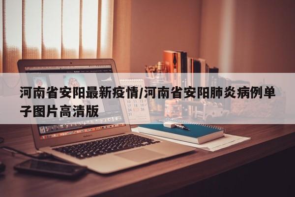 河南省安阳最新疫情/河南省安阳肺炎病例单子图片高清版