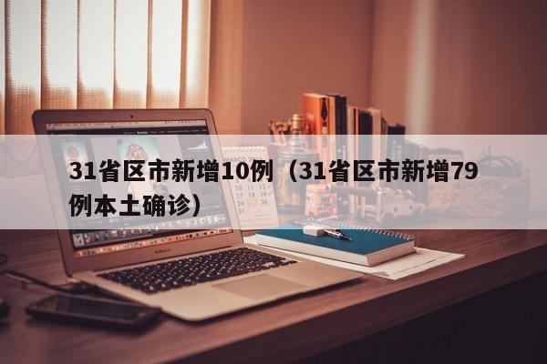 31省区市新增10例(31省区市新增79例本土确诊)