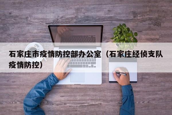 石家庄市疫情防控部办公室(石家庄经侦支队疫情防控)