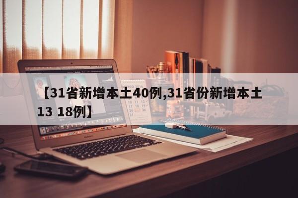 【31省新增本土40例,31省份新增本土13 18例】