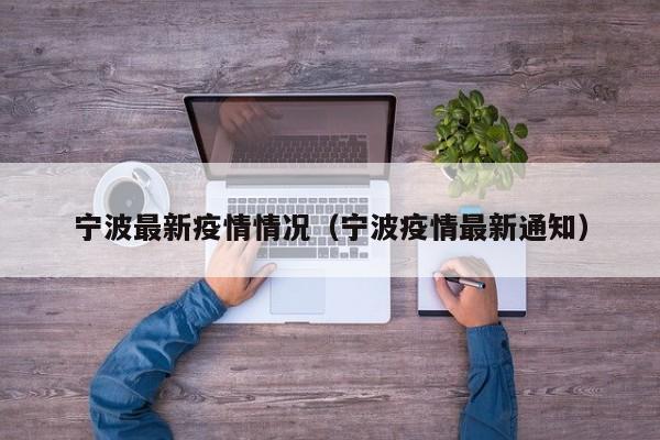 宁波最新疫情情况(宁波疫情最新通知)