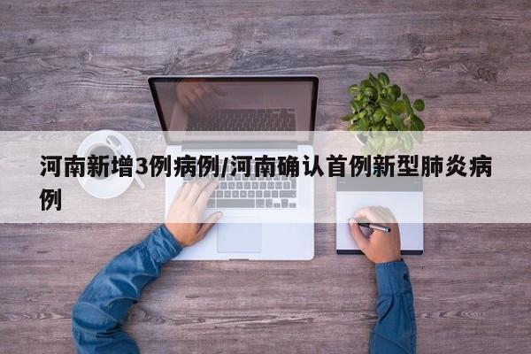 河南新增3例病例/河南确认首例新型肺炎病例
