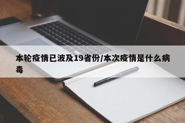本轮疫情已波及19省份/本次疫情是什么病毒