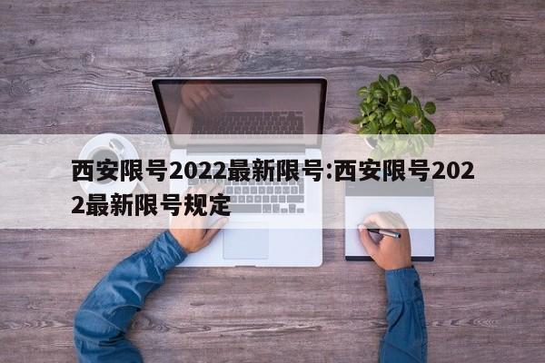 西安限号2022最新限号:西安限号2022最新限号规定