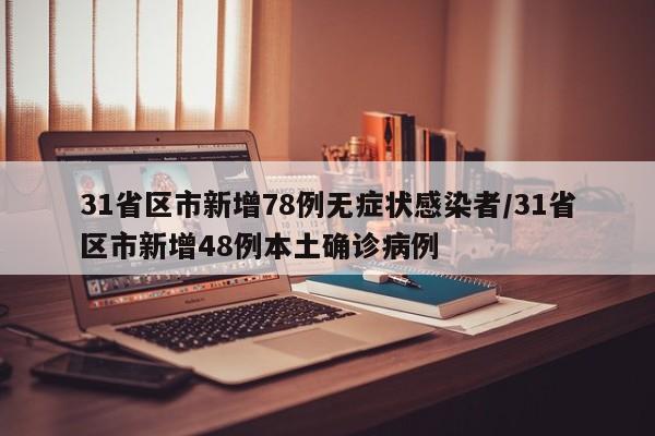 31省区市新增78例无症状感染者/31省区市新增48例本土确诊病例