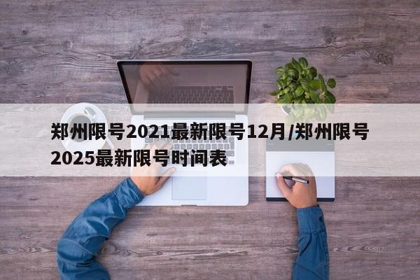 郑州限号2021最新限号12月/郑州限号2025最新限号时间表