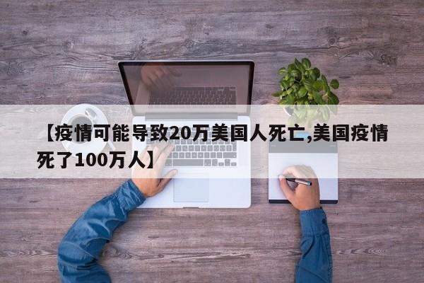 【疫情可能导致20万美国人死亡,美国疫情死了100万人】
