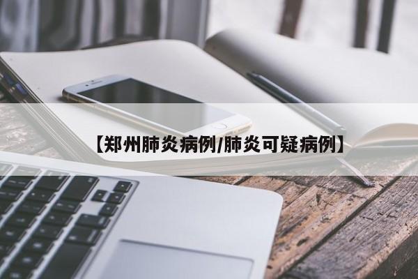 【郑州肺炎病例/肺炎可疑病例】