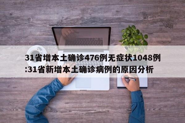 31省增本土确诊476例无症状1048例:31省新增本土确诊病例的原因分析