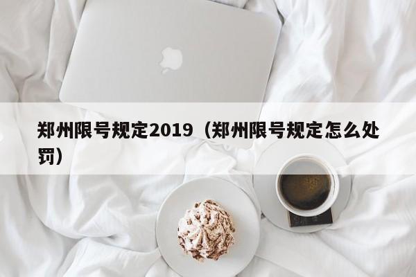 郑州限号规定2019(郑州限号规定怎么处罚)
