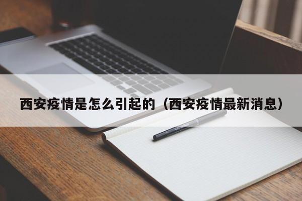西安疫情是怎么引起的(西安疫情最新消息)