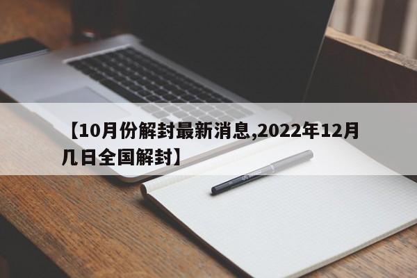 【10月份解封最新消息,2022年12月几日全国解封】