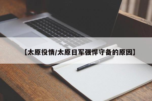 【太原役情/太原日军强悍守备的原因】