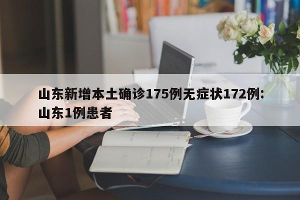 山东新增本土确诊175例无症状172例:山东1例患者