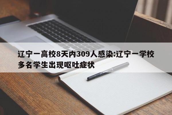 辽宁一高校8天内309人感染:辽宁一学校多名学生出现呕吐症状